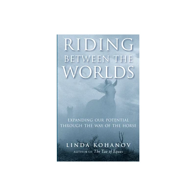 Riding Between the Worlds - by Linda Kohanov (Paperback)