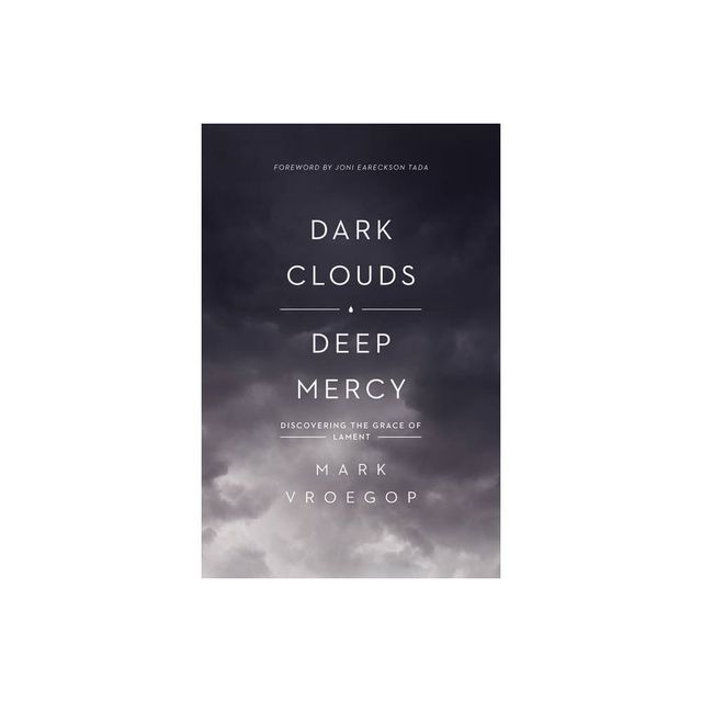 Dark Clouds, Deep Mercy - by Mark Vroegop (Paperback)