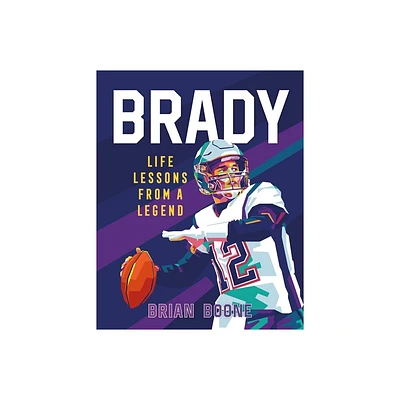 Brady: Life Lessons from a Legend - by Brian Boone (Hardcover)