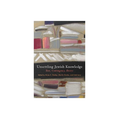 Unsettling Jewish Knowledge - (Jewish Culture and Contexts) by Anne C Dailey & Martin Kavka & Lital Levy (Hardcover)