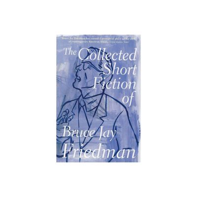 The Collected Short Fiction of Bruce Jay Friedman - (Paperback)