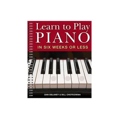 Learn to Play Piano in Six Weeks or Less - by Dan Delaney & William Chotkowski (Spiral Bound)