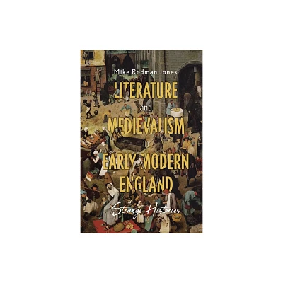 Literature and Medievalism in Early Modern England - by Mike Rodman Jones (Hardcover)