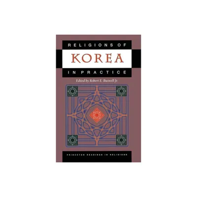 Religions of Korea in Practice - (Princeton Readings in Religions) by Robert E Buswell (Paperback)