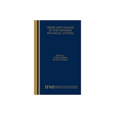 Crisis and Change in the Japanese Financial System - (Innovations in Financial Markets and Institutions) by Takeo Hoshi & Hugh T Patrick (Hardcover)