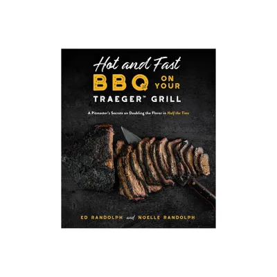 Hot and Fast BBQ on Your Traeger Grill - by Ed Randolph & Noelle Randolph (Paperback)