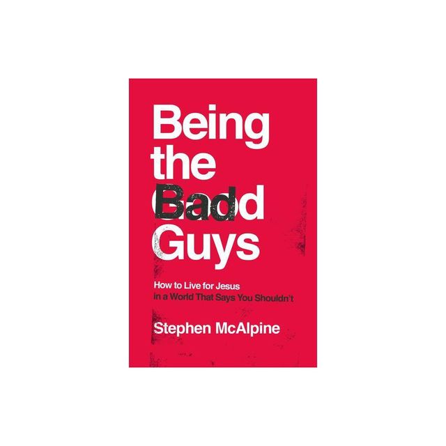 Being the Bad Guys - by Stephen McAlpine (Paperback)