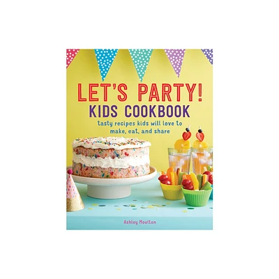 Lets Party! Kids Cookbook - by Ashley Moulton (Paperback)