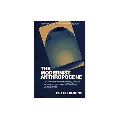 The Modernist Anthropocene - (Edinburgh Critical Studies in Modernist Culture) by Peter Adkins (Paperback)