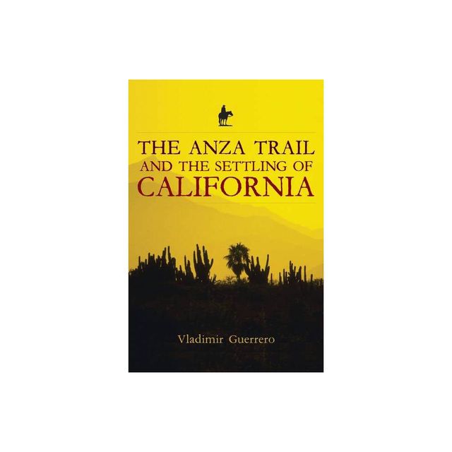 The Anza Trail and the Settling of California - (California Legacy Book) by Vladimir Guerrero (Paperback)