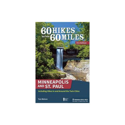 60 Hikes Within 60 Miles: Minneapolis and St. Paul - 4th Edition by Tom Watson (Paperback)