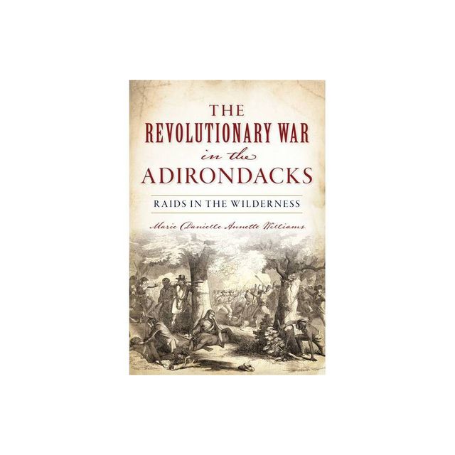 The Revolutionary War in the Adirondacks - by Marie Danielle Annette Williams (Paperback)