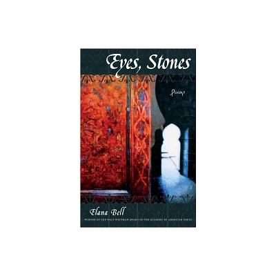 Eyes, Stones - (Walt Whitman Award of the Academy of American Poets) by Elana Bell (Paperback)