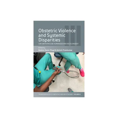 Obstetric Violence and Systemic Disparities - (Anthropology of Obstetrics and Obstetricians: The Practice, Maintenance, and Reproduction of a Biome)