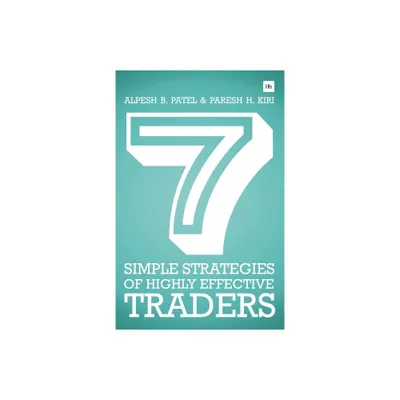 7 Simple Strategies of Highly Effective Traders - by Alpesh B Patel & Paresh H Kiri (Paperback)