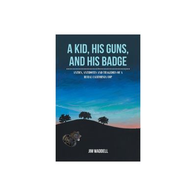 A Kid, His Guns, and His Badge - by Jim Waddell (Paperback)