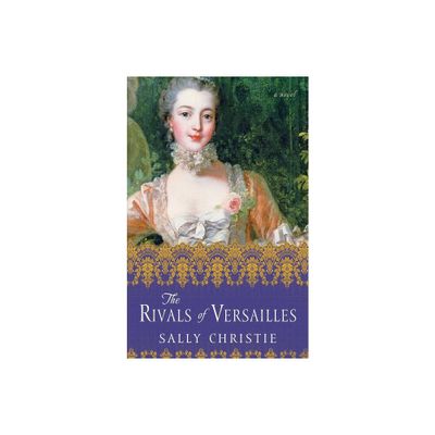 The Rivals of Versailles - (Mistresses of Versailles Trilogy) by Sally Christie (Paperback)