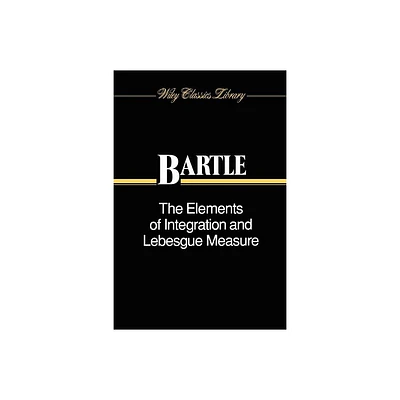 The Elements of Integration and Lebesgue Measure - (Wiley Classics Library) by Robert G Bartle (Paperback)