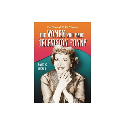 The Women Who Made Television Funny - by David C Tucker (Paperback)