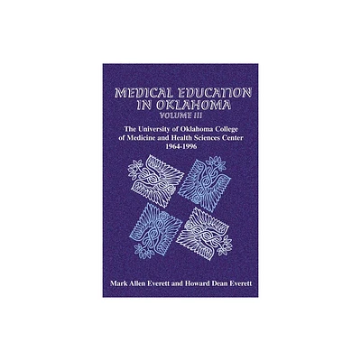 Medical Education in Oklahoma - by Mark Allen Everett & Howard Dean Everett (Hardcover)