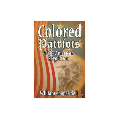 The Colored Patriots of the American Revolution - by William Cooper Nell (Paperback)