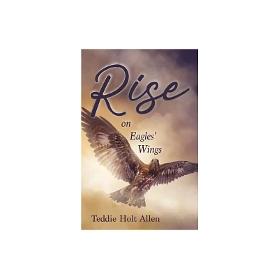 Rise on Eagles Wings - by Teddie Holt Allen (Paperback)