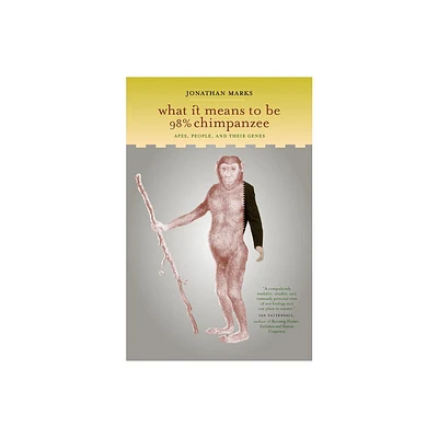 What It Means to Be 98% Chimpanzee - by Jonathan Marks (Paperback)