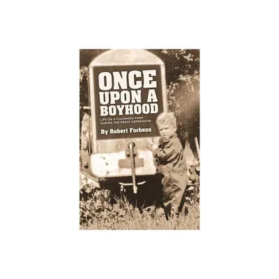 Once Upon a Boyhood Life on a Colorado Farm During the Great Depression - by Robert Forbess (Paperback)