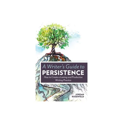 A Writers Guide to Persistence - by Jordan Rosenfeld (Paperback)