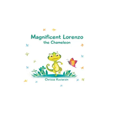 Magnificent Lorenzo the Chameleon - by Chrisse Kuviarzin (Hardcover)