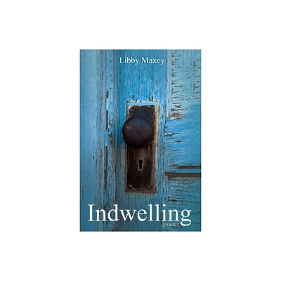 Indwelling - by Libby Maxey (Paperback)