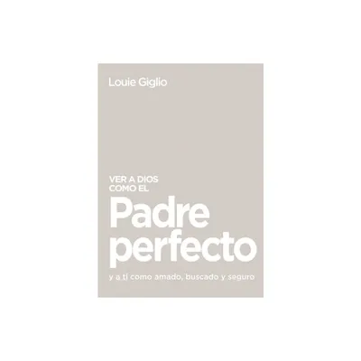 Ver a Dios Como El Padre Perfecto... - by Louie Giglio (Paperback)