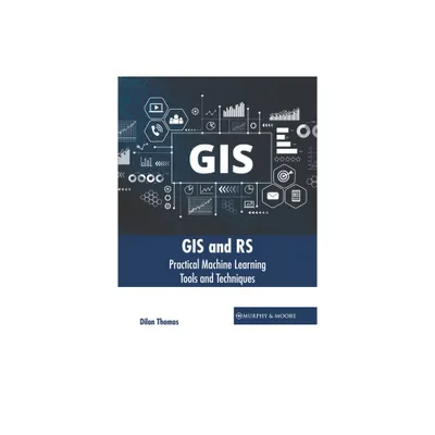 GIS and Rs: Practical Machine Learning Tools and Techniques - by Dilan Thomas (Hardcover)