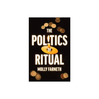 The Politics of Ritual - by Molly Farneth (Paperback)