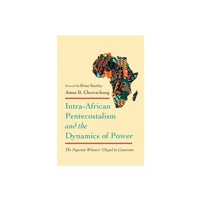 Intra-African Pentecostalism and the Dynamics of Power - by Amos B Chewachong (Paperback)