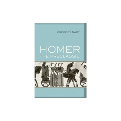 Homer the Preclassic - (Sather Classical Lectures) by Gregory Nagy (Paperback)