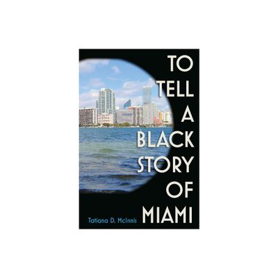 To Tell a Black Story of Miami - by Tatiana D McInnis (Paperback)