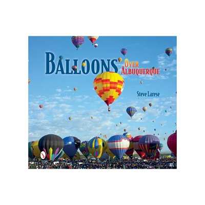 Balloons Over Albuquerque - by Steve Larese (Hardcover)