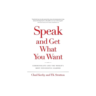 Speak and Get What You Want - by Chad Kerby & Tk Stratton (Paperback)