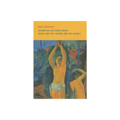 Paul Gauguin: Where Do We Come From? What Are We? Where Are We Going? - (Paperback)