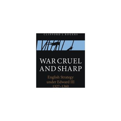 War Cruel and Sharp - (Warfare in History) by Clifford J Rogers (Paperback)