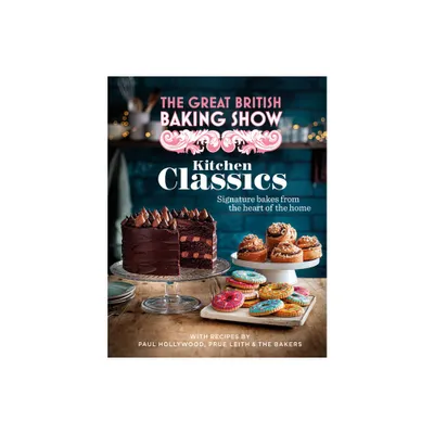 The Great British Baking Show: Kitchen Classics - by The Bake Off Team (Hardcover)