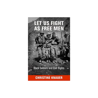 Let Us Fight as Free Men - (Politics and Culture in Modern America) by Christine Knauer (Hardcover)