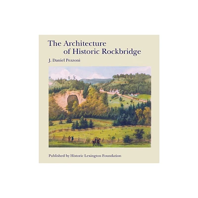 The Architecture of Historic Rockbridge - by J Daniel Pezzoni (Hardcover)