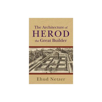 The Architecture of Herod, the Great Builder - by Ehud Netzer (Paperback)