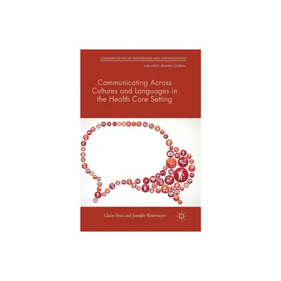 Communicating Across Cultures and Languages in the Health Care Setting - (Communicating in Professions and Organizations) (Hardcover)