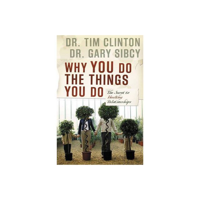 Why You Do the Things You Do - by Tim Clinton & Gary Sibcy (Paperback)