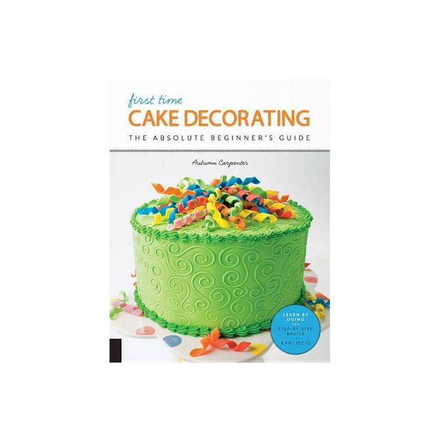 First Time Cake Decorating - by Autumn Carpenter (Paperback)