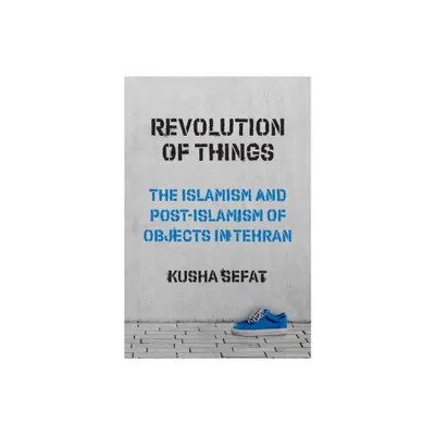 Revolution of Things - (Princeton Studies in Cultural Sociology) by Kusha Sefat (Paperback)