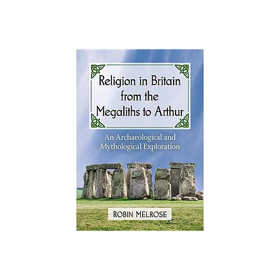 Religion in Britain from the Megaliths to Arthur - by Robin Melrose (Paperback)